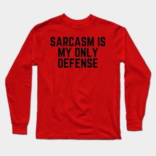 Sarcasm Is My Only Defense - Sarcasm Gift Sarcastic Humor Funny Quote Sarcastic Joke Sarcastic Saying Sarcastic Gift Long Sleeve T-Shirt